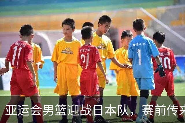亚运会男篮迎战日本队，赛前传来4好消息和2坏消息，中国男篮冲击胜利有望，郭士强压力大